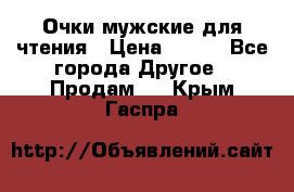 Очки мужские для чтения › Цена ­ 184 - Все города Другое » Продам   . Крым,Гаспра